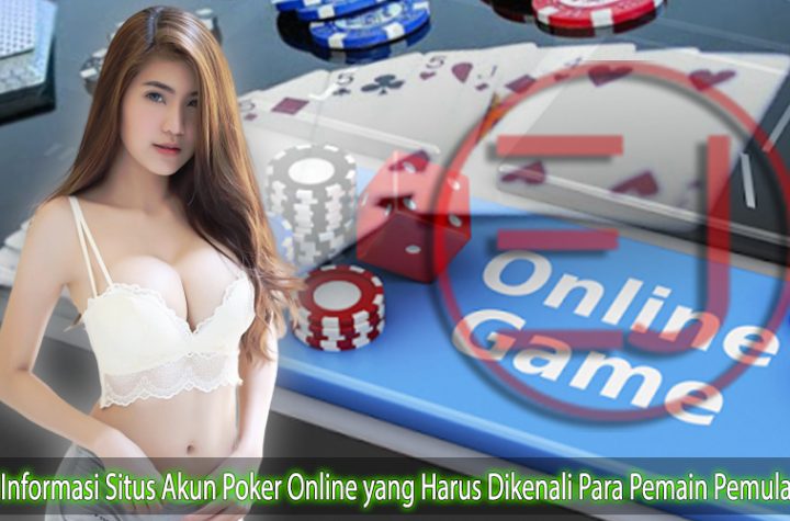 Informasi Situs Akun Poker Online yang Harus Dikenali Para Pemain Pemula